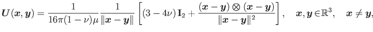 $\displaystyle \boldsymbol{U}(\boldsymbol{x},\boldsymbol{y})= \frac1{16\pi(1-\nu...
...bol{x},\boldsymbol{y}\!\in\!\mathbb{R}^3, \quad\boldsymbol{x}\ne\boldsymbol{y},$