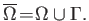 $\overline{\Omega }\!=\!\Omega \cup\Gamma .$