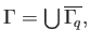 $\Gamma =\bigcup \overline{\Gamma _{\!q}},$