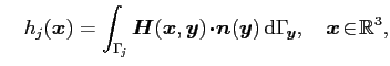 $\displaystyle \quad h_j(\boldsymbol{x}) = \int_{\Gamma _{\!j}}\boldsymbol{H}(\b...
...{y}) {\rm d}\Gamma _{\!\boldsymbol{y}},\quad\boldsymbol{x}\!\in\!\mathbb{R}^3,$
