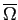$ \overline{\Omega }$